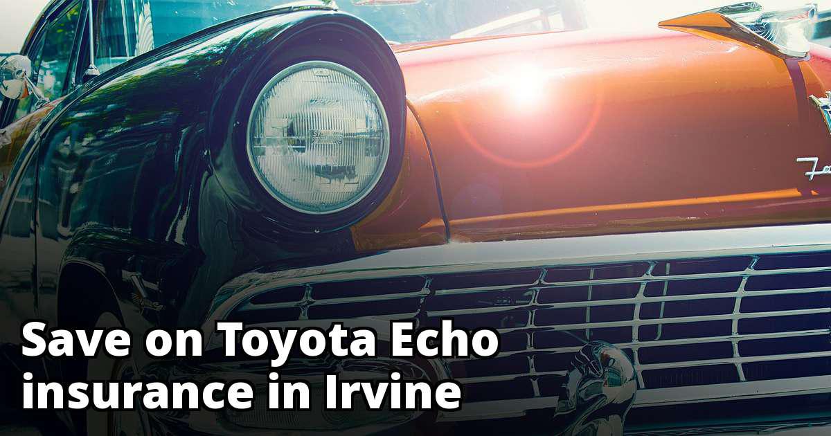How to Save on Toyota Echo Insurance in Irvine, CA
